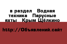  в раздел : Водная техника » Парусные яхты . Крым,Щёлкино